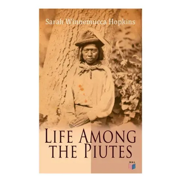 Life Among the Piutes: The First Autobiography of a Native American Woman: First Meeting of Piutes and Whites, Domestic and Social Moralities