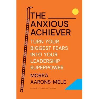 The Anxious Achiever: Turn Your Biggest Fears Into Your Leadership Superpower