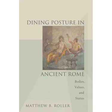 Dining Posture in Ancient Rome: Bodies, Values, and Status