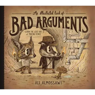 An Illustrated Book of Bad Arguments: Learn the Lost Art of Making Sense