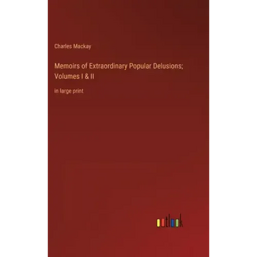 Memoirs of Extraordinary Popular Delusions; Volumes I & II: in large print