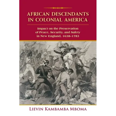 African Descendants in Colonial America: Impact on the Preservation of Peace, Security, and Safety in New England: 1638-1783
