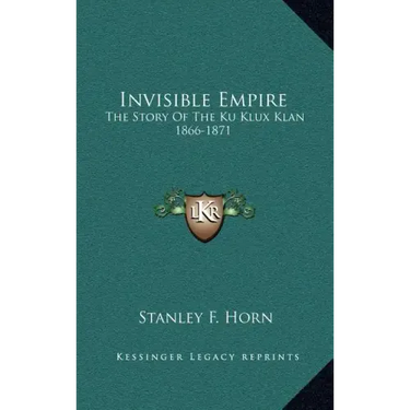 Invisible Empire: The Story Of The Ku Klux Klan 1866-1871
