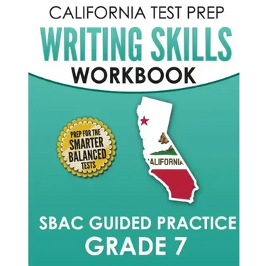 CALIFORNIA TEST PREP Writing Skills Workbook SBAC Guided Practice Grade 7: Preparation for the Smarter Balanced ELA Tests
