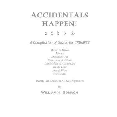 ACCIDENTALS HAPPEN! A Compilation of Scales for Trumpet Twenty-Six Scales in All Key Signatures: Major & Minor, Modes, Dominant 7th, Pentatonic & Ethn