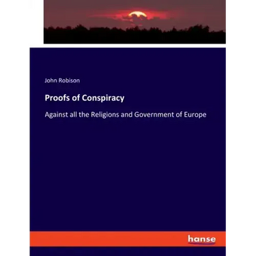 Proofs of Conspiracy: Against all the Religions and Government of Europe