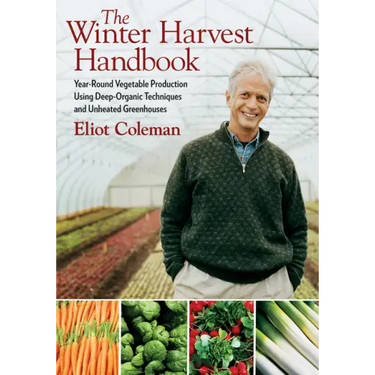 The Winter Harvest Handbook: Year Round Vegetable Production Using Deep-Organic Techniques and Unheated Greenhouses