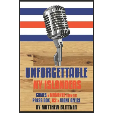 Unforgettable NY Islanders: Games & Moments from the Press Box, Ice & Front Office