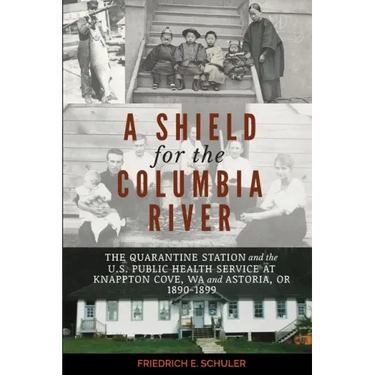 A Shield for the Columbia River: The Quarantine Station and the U.S. Public Health Service at Knappton Cove, WA and Astoria, OR 1890-1899