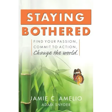 Staying Bothered: Find Your Passion, Commit to Action, Change the World.
