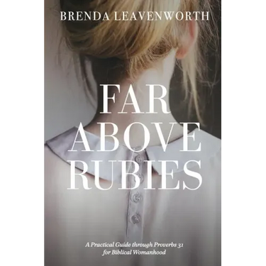 Far Above Rubies: A Practical Guide through Proverbs 31 for Biblical Womanhood