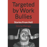 Targeted by Work Bullies: Stories From Hell