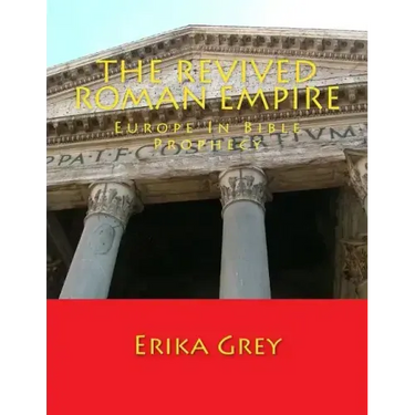 The Revived Roman Empire: Europe In Bible Prophecy