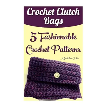 Crochet Clutch Bags: 5 Fashionable Crochet Patterns