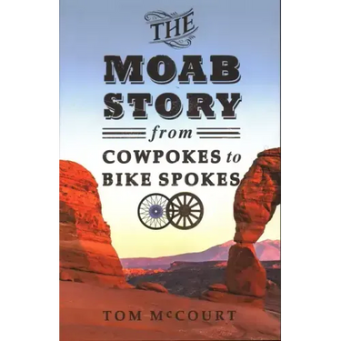 The Moab Story: From Cowpokes to Bike Spokes