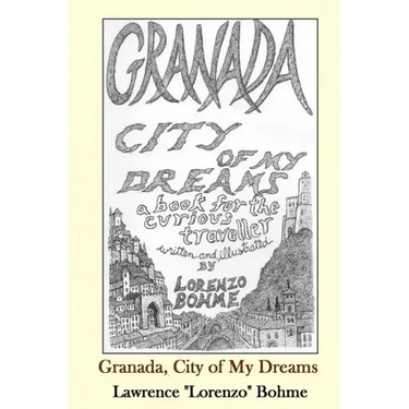 Granada, City of My Dreams: An Historical and Artistic Guide to Granada and its Moorish Palace the Alhambra