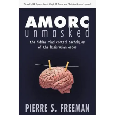 AMORC Unmasked: The hidden mind control techniques of the Rosicrucian order