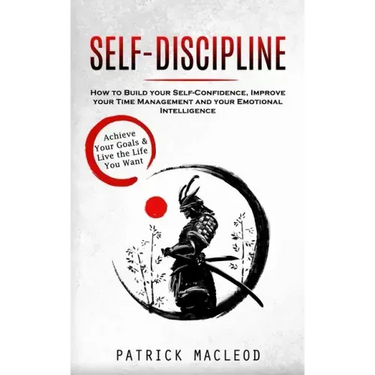 Self-Discipline: Achieve Your Goals & Live the Life You Want (How to Build your Self-Confidence, Improve your Time Management and your