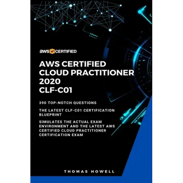 Aws: AWS Certified Cloud Practitioner 2020: CLF-C01: 390 Top-Notch Questions: The Latest CLF-C01 Certification Blueprint