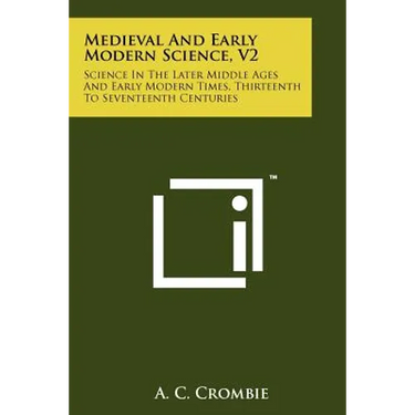 Medieval And Early Modern Science, V2: Science In The Later Middle Ages And Early Modern Times, Thirteenth To Seventeenth Centuries