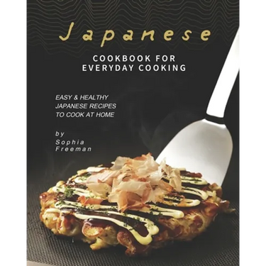 Japanese Cookbook for Everyday Cooking: Easy & Healthy Japanese Recipes to Cook at Home