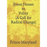 Protest to Policy (A Call for Radical Change): Plus George Floyde Essays (#1-#4)