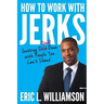 How to Work with Jerks: Getting Stuff Done with People You Can't Stand