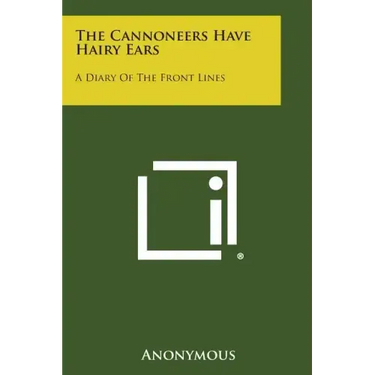 The Cannoneers Have Hairy Ears: A Diary of the Front Lines