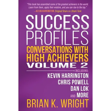 Success Profiles: Conversations with High Achievers Volume 2 Including Kevin Harrington, Chris Powell, Dan Lok and More