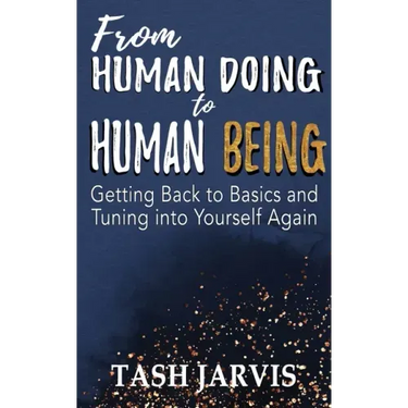 From Human Doing to Human Being: Getting Back to Basics and Tuning into Yourself Again
