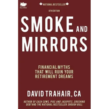 Smoke and Mirrors: Financial Myths That Will Ruin Your Retirement Dreams (8th Edition)
