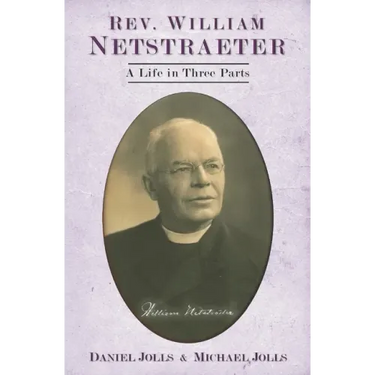 Rev. William Netstraeter: A Life in Three Parts