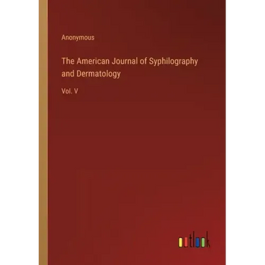 The American Journal of Syphilography and Dermatology: Vol. V