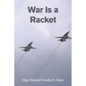 War Is a Racket: A Decorated U.S. Marine General's Shocking Exposé of War Profiteering
