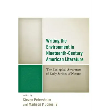 Writing the Environment in Nineteenth-Century American Literature: The Ecological Awareness of Early Scribes of Nature