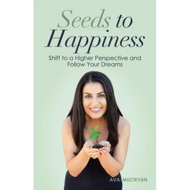 Seeds to Happiness: Shift to a Higher Perspective and Follow Your Dreams