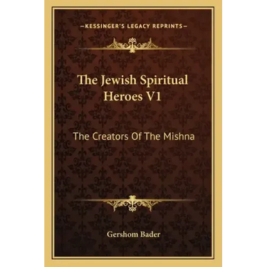 The Jewish Spiritual Heroes V1: The Creators of the Mishna