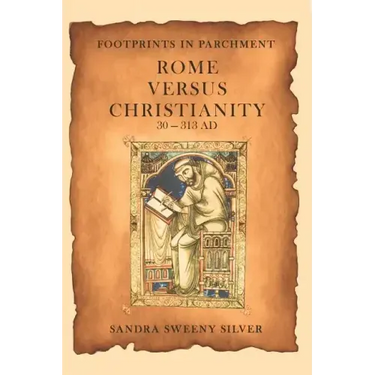 Footprints in Parchment: Rome Versus Christianity 30-313 Ad