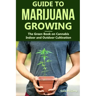 Guide to Marijuana Growing: The Green Book on Cannabis Indoor and Outdoor Cultivation