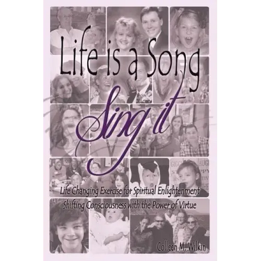 Life is a Song-Sing It: Life Changing Exercise for Spiritual Enlightenment by Shifting Consciousness with the Power of Virtue!