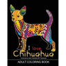 Adults Coloring Book: I love Chihuahua: Dog Coloring Book for all ages (Zentangle and Doodle Design)