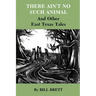 There Ain't No Such Animal: And Other East Texas Tales
