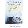 How to Be a Minimalist with Kids: Finding Your Kind of Minimalism