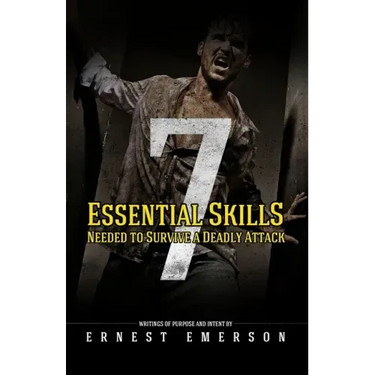 The Seven Essential Skills Needed To Survive A Deadly Attack: In The Game Of Life And Death Winning Isn't Everything It's The Only Thing
