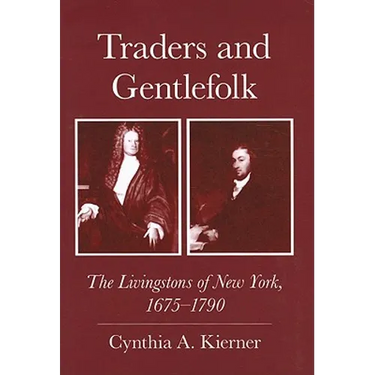 Traders and Gentlefolk: The Livingstons of New York, 1675-1790