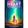 Return to the Heart - A Journey to Heal Your Inner Child, Reclaim Your Power, and Awaken the Sacred Feminine: A soul-led guide to emotional healing, r