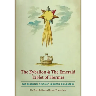 The Kybalion & The Emerald Tablet of Hermes: Two Essential Texts of Hermetic Philosophy