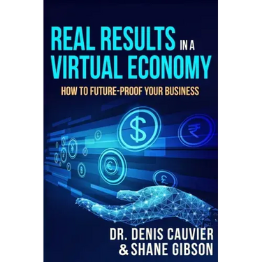 Real Results in a Virtual Economy: How to Future-Proof Your Business