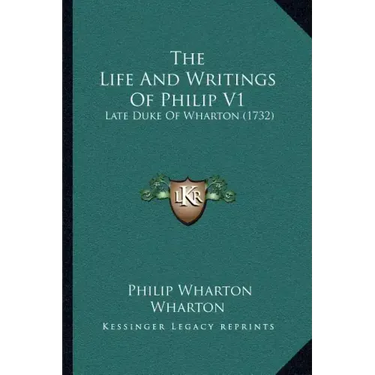 The Life And Writings Of Philip V1: Late Duke Of Wharton (1732)