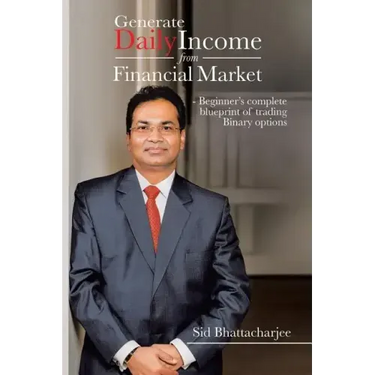 Generate Daily Income from Financial Market - Beginner's complete blueprint of trading Binary options